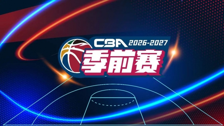 26-27赛季CBA联赛季前赛各站分组及比赛日程正式出炉